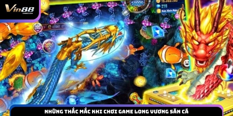 Những thắc mắc khi chơi game Long Vương săn cá