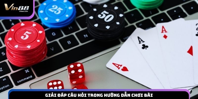 Giải đáp câu hỏi trong hướng dẫn chơi bài