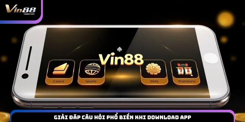 Giải đáp câu hỏi phổ biến khi download app