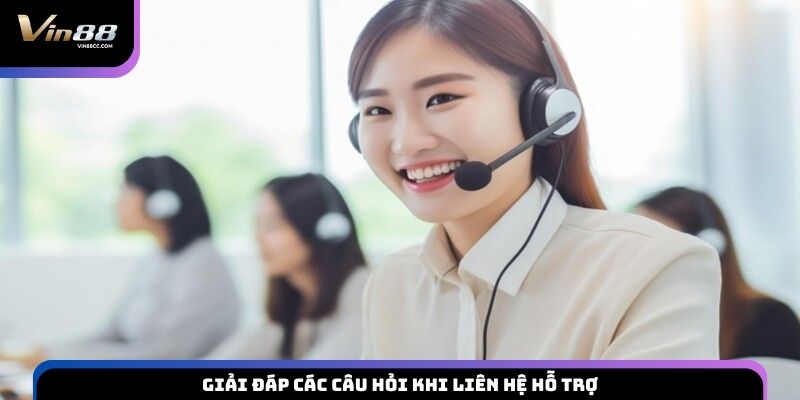 Giải đáp các câu hỏi khi liên hệ hỗ trợ