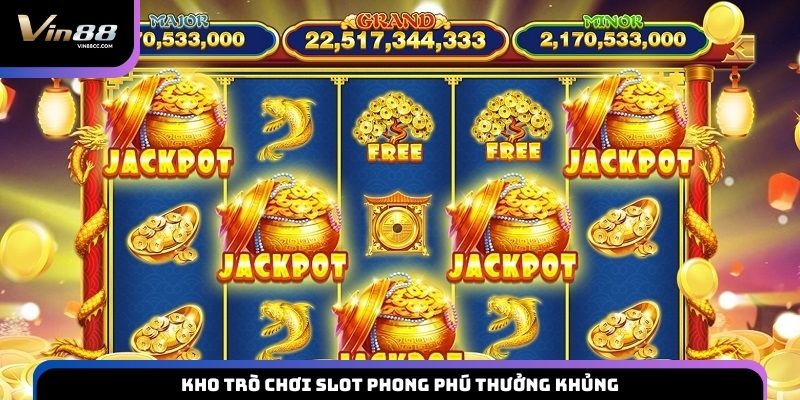 Kho trò chơi slot phong phú thưởng khủng